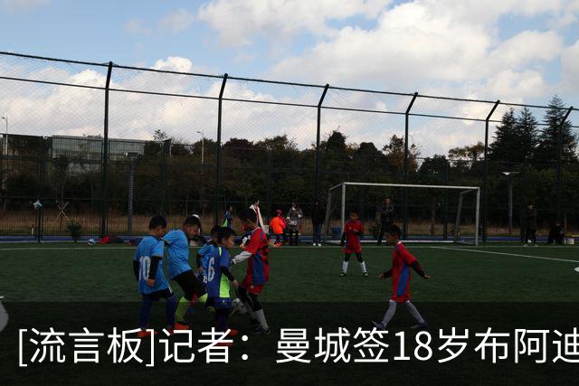 [流言板]记者：曼城签18岁布阿迪与里尔达成协议，转会费总价1.3亿欧